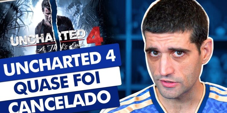 Uncharted 4: O Quase Cancelamento de um Grande Jogo